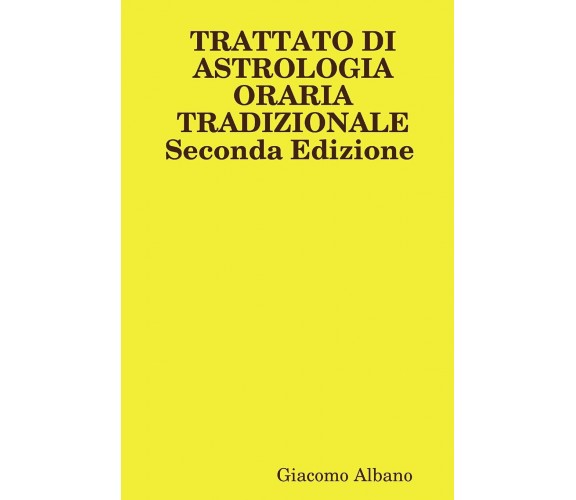 Trattato Di Astrologia Oraria Tradizionale - Giacomo Albano - Lulu.com, 2014