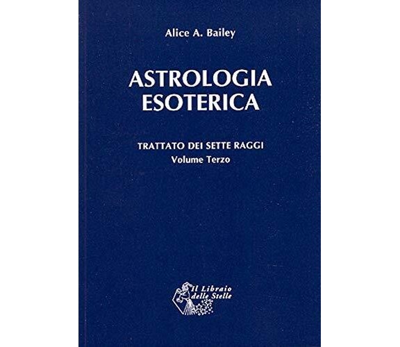 Trattato dei sette raggi. Astrologia esoterica (Vol. 3) - Alice A. Bailey - 2012