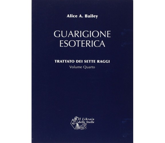 Trattato dei sette raggi. Guarigione esoterica (Vol. 4) - Alice A. Bailey - 2008