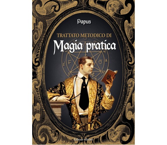 Trattato metodico di magia pratica - Papus - Libraio, 2022