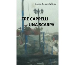 Tre cappelli ed una scarpa	 di Angela Donatella Rega,  2018,  Youcanprint