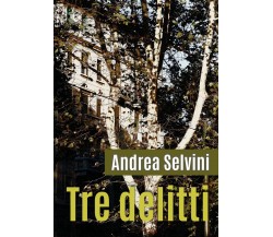 Tre delitti	 di Andrea Selvini,  2020,  Youcanprint