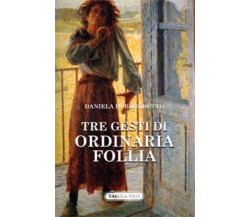 Tre gesti di ordinaria follia di Daniela Di Benedetto,  2018,  Tabula Fati