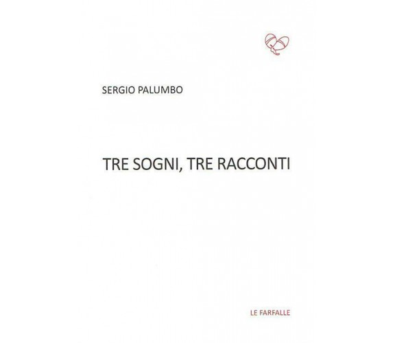 Tre sogni, tre racconti di Sergio Palumbo,  2015,  Edizioni Le Farfalle