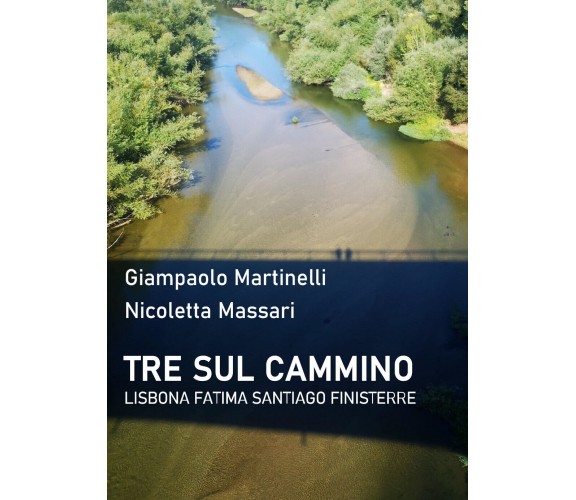 Tre sul cammino. Lisbona, Fatima, Santiago, Finisterre di Giampaolo Martinelli, 