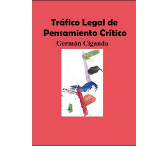 Tráfico legal de pensamiento crítico - Germán Ciganda,  2015,  Youcanprint