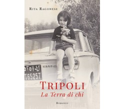 Tripoli - La Terra di chi	 di Rita Ragonese,  2019,  Youcanprint