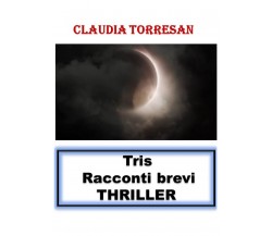 Tris. Racconti brevi. Thriller di Claudia Torresan,  2021,  Youcanprint