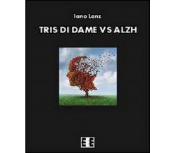 Tris di dame vs Alzh	 di Lanz Iano,  2014,  Eee-edizioni Esordienti