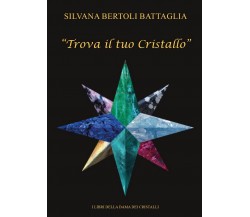 Trova il tuo Cristallo	 di Silvana Bertoli Battaglia,  2017,  Youcanprint