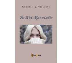 Tu Sei Speciale	 di Gennaro K. Violante,  2019,  Youcanprint