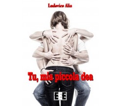 Tu, mia piccola dea	 di Ludovico Alia,  2017,  Eee-edizioni Esordienti