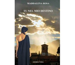 Tu nel mio destino di Maddalena Rosa,  2021,  Youcanprint