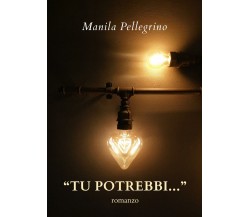 Tu potrebbi...	 di Manila Pellegrino,  2020,  Youcanprint