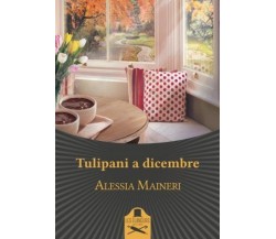 Tulipani a Dicembre	 di Alessia Maineri ,  Flaneurs