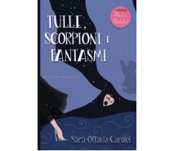 Tulle, Scorpioni e Fantasmi - Sara Ottavia Carolei - ‎Independently, 2020