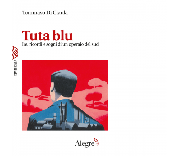 Tuta blu. Ire, ricordi e sogni di un operaio del Sud di Tommaso Di Ciaula - 2022