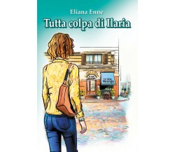 Tutta colpa di Ilaria di Eliana Enne (Youcanprint, 2018)