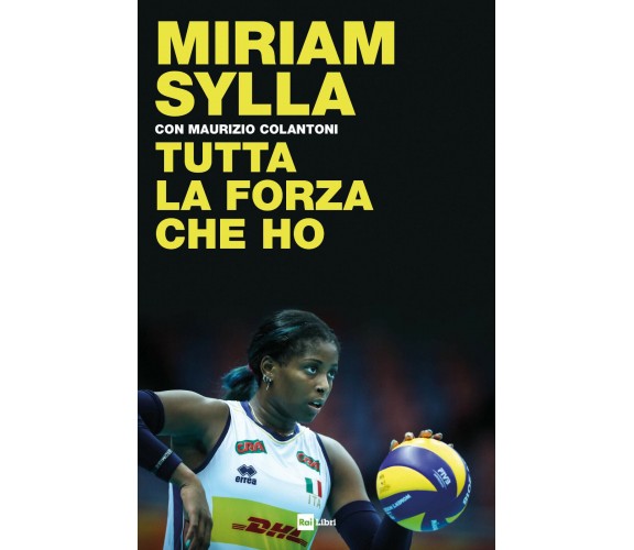 Tutta la forza che ho - Miriam Sylla, Maurizio Colantoni - Rai Libri, 2019