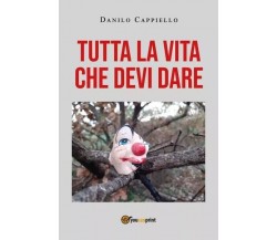 Tutta la vita che devi dare di Danilo Cappiello, 2022, Youcanprint