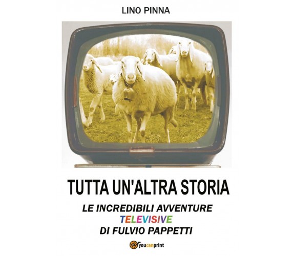 Tutta un’altra storia - Le incredibili avventure televisive di Fulvio Pappetti	 