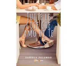 Tutte le cose che amo di Te	 di Daniela Palumbo,  2019,  Youcanprint