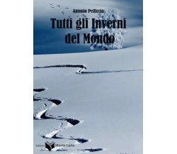  Tutti gli inverni del mondo di Antonio Pelliccia, 2023, Edizioni Monte Carlo