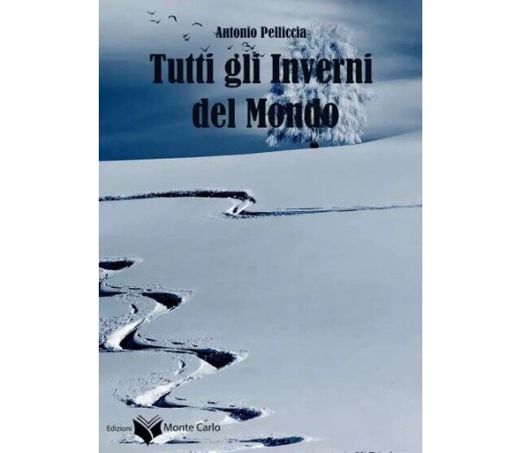  Tutti gli inverni del mondo di Antonio Pelliccia, 2023, Edizioni Monte Carlo