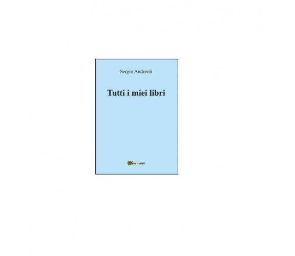 Tutti i miei libri - Sergio Andreoli,  2016,  Youcanprint