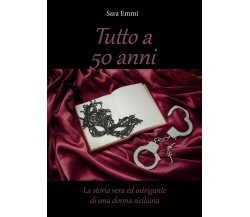 Tutto a 50 anni	 di Sara Emmi,  2014,  Youcanprint