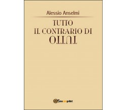 Tutto il contrario di tutto	 di Alessio Anselmi,  2015,  Youcanprint