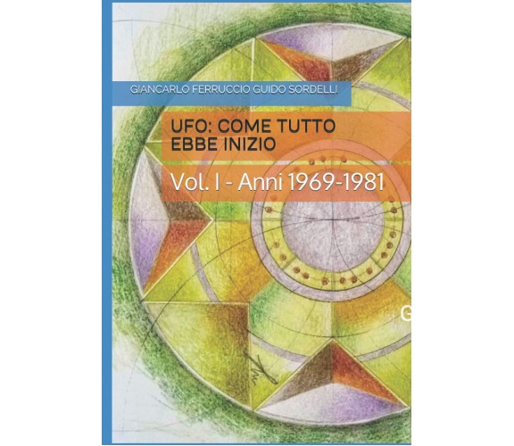 UFO: COME TUTTO EBBE INIZIO: Vol. I - Anni 1969-1981 - GIANCARLO FERRUCCIO-2021