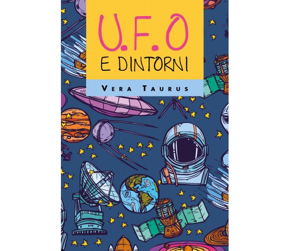 U.F.O. e dintorni di Vera Taurus,  2020,  Youcanprint