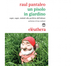 UN PISOLO IN GIARDINO N.E. di RAUL PANTALEO - Elèuthera, 2015