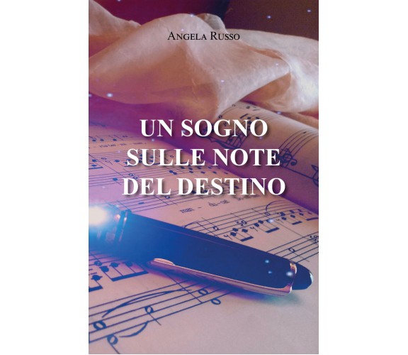 UN SOGNO SULLE NOTE DEL DESTINO di Angela Russo,  2021,  Youcanprint