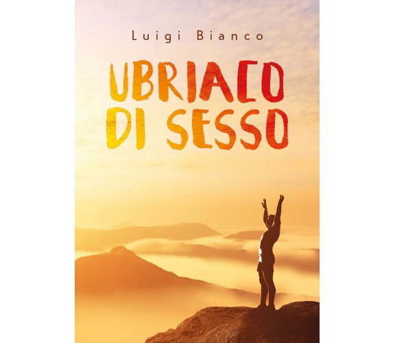 Ubriaco di sesso di Luigi Bianco,  2021,  Youcanprint