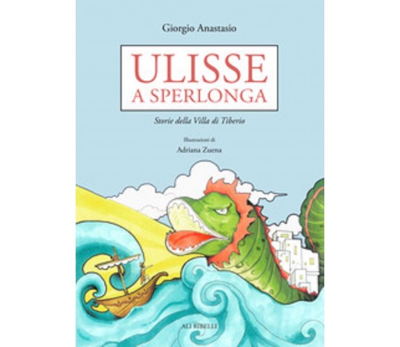 Ulisse a Sperlonga. Storie della villa di Tiberio - Giorgio Anastasio, A. Zuena