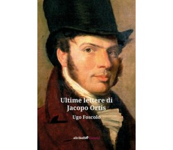 Ultime lettere di Jacopo Ortis	 di Foscolo Ugo,  2019,  Ali Ribelli Edizioni