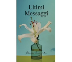 Ultimi Messaggi di Elena Piccardo,  2022,  Indipendently Published