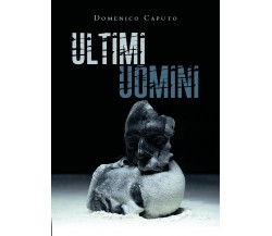 Ultimi uomini	 di Domenico Caputo,  2019,  Youcanprint