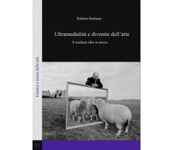 Ultramedialità e divenire dell’arte. Il medium oltre se stesso	 