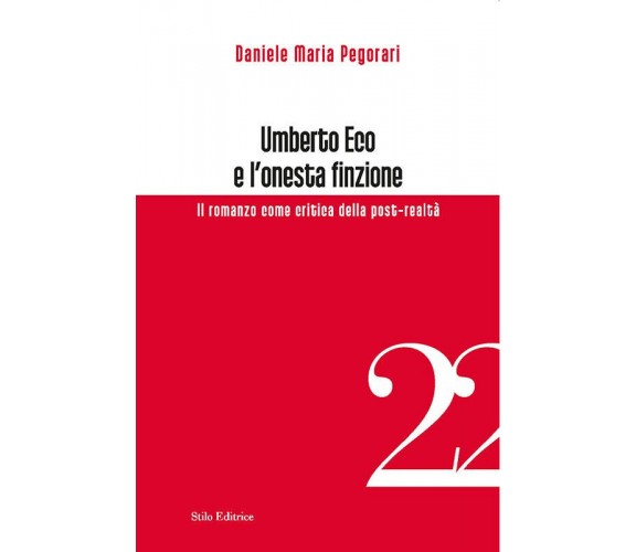 Umberto Eco e l'onesta finzione - Daniele Maria Pegorari - Stilo, 2016