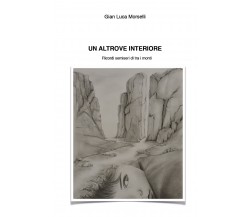 Un Altrove Interiore. Ricordi semiseri di e tra i monti di Gian Luca Morselli,  