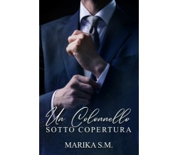 Un Colonnello Sotto Copertura di Marika S.m.,  2022,  Indipendently Published