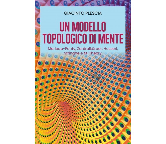 Un Modello Topologico di Mente: Merleau-Ponty, Zentralkörper, Husserl, Stringhe 