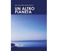 Un altro pianeta	 di Salvatore Inguanta,  2017,  Youcanprint