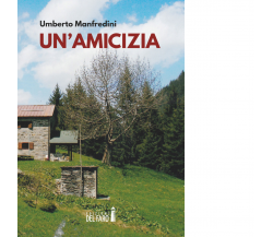 Un' amicizia di Umberto Manfredini - Edizioni Del Faro, 2018