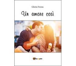 Un amore così	 di Gloria Frezza,  2015,  Youcanprint