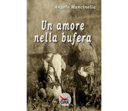 Un amore nella bufera - di Angelo Mancinella,  2017,  Oak Editions