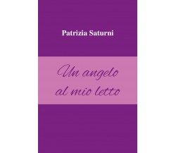 Un angelo al mio letto di Patrizia Saturni,  2021,  Youcanprint